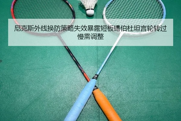 尼克斯外线换防策略失效暴露短板锡伯杜坦言轮转过慢需调整